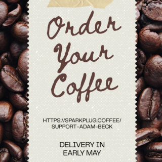 Brown and black lettering on a beige background, with a coffee-bean border, reads, "Order your coffee. Https://https://sparkplug.coffee/support-adam-beck. For delivery in early May.